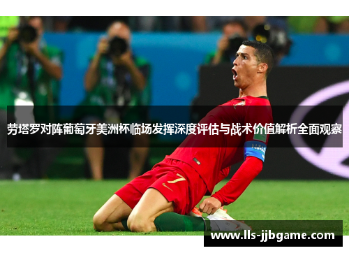 劳塔罗对阵葡萄牙美洲杯临场发挥深度评估与战术价值解析全面观察