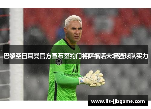 巴黎圣日耳曼官方宣布签约门将萨福诺夫增强球队实力