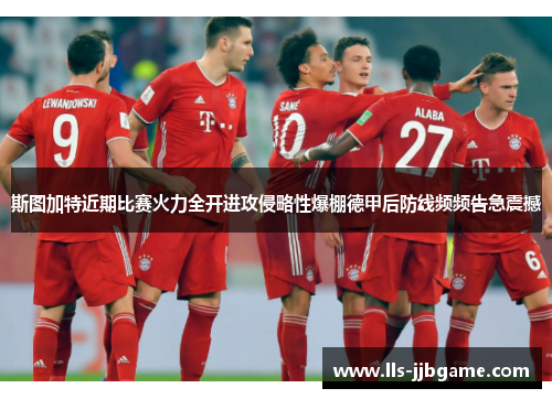 斯图加特近期比赛火力全开进攻侵略性爆棚德甲后防线频频告急震撼