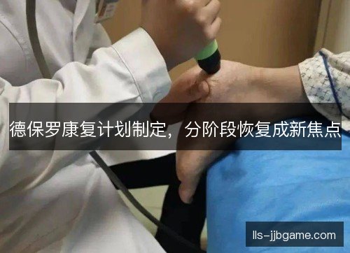 德保罗康复计划制定,分阶段恢复成新焦点 德保罗康复计划制定,分阶段恢复成新焦点